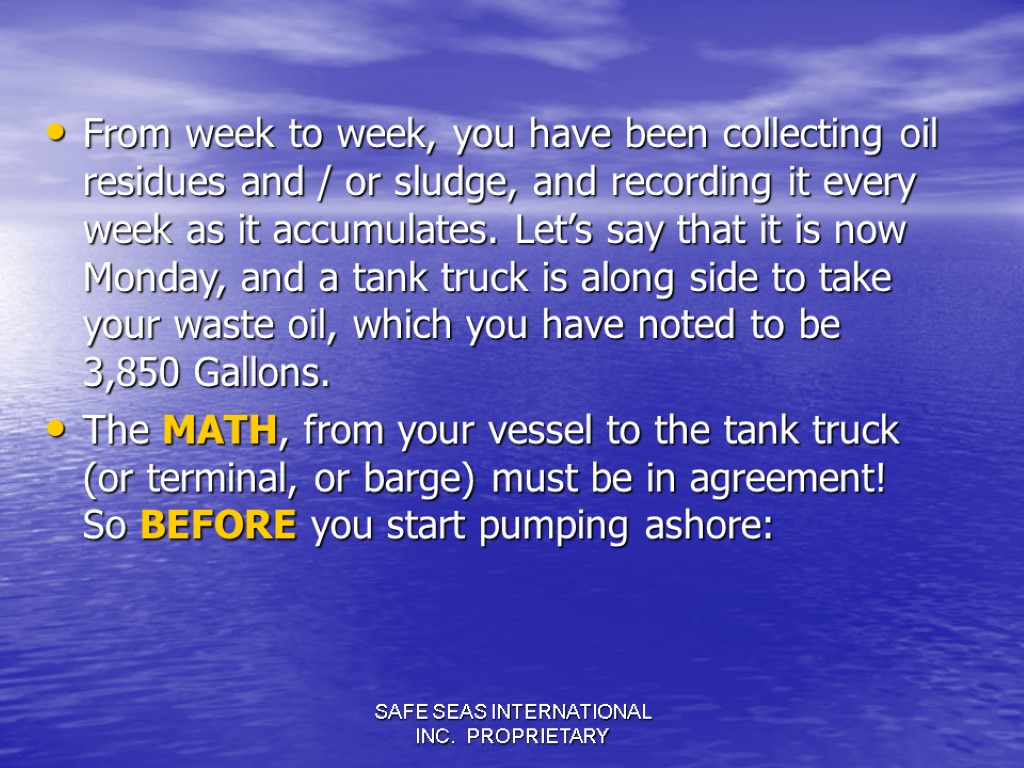 SAFE SEAS INTERNATIONAL INC. PROPRIETARY From week to week, you have been collecting oil